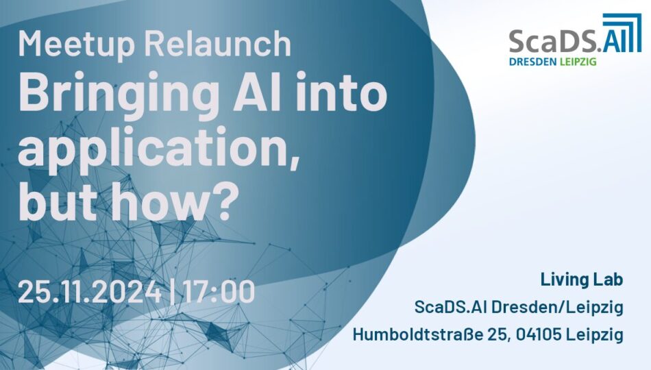 Graphic. Meetup Relaunch. Bringing AI into application, but how? 25.11.2024 | 17:00. Living Lab. ScaDS.AI Dresden/Leipzig. Humboldtstraße 25, 04105 Leipzig.