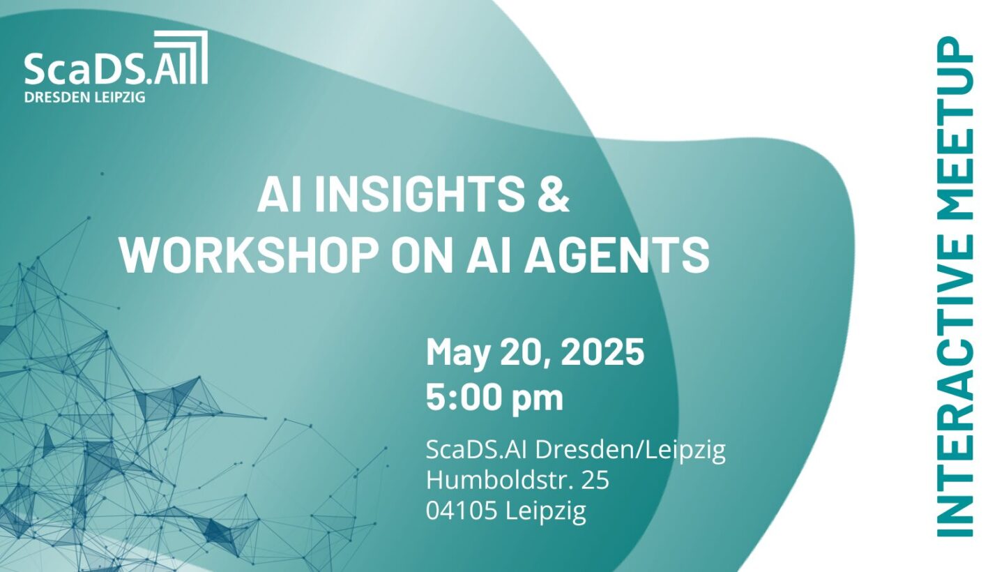 Graphic. Interactive Meetup: AI Insights & Workshop on AI Agents. May 20, 2025. 5:00 pm. ScaDS.AI Dresden(´/Leipzig, Humboldtstr. 25, 04105 Leipzig.